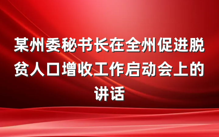 某州委秘书长在全州促进脱贫人口增收工作启动会上的讲话