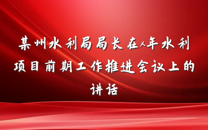 某州水利局局长在x年水利项目前期工作推进会议上的讲话