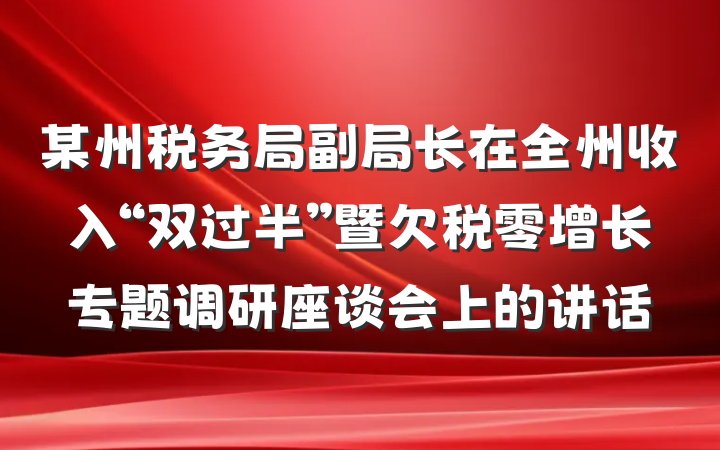 某州税务局副局长在全州收入“双过半”暨欠税零增长专题调研座谈会上的讲话