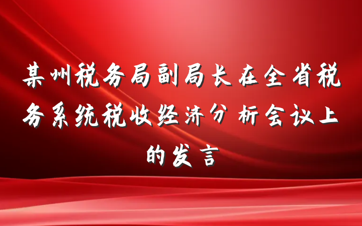 某州税务局副局长在全省税务系统税收经济分析会议上的发言