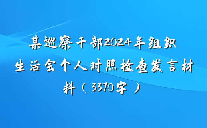 某巡察干部2024年组织生活会个人对照检查发言材料（3370字）