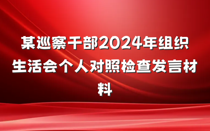 某巡察干部2024年组织生活会个人对照检查发言材料