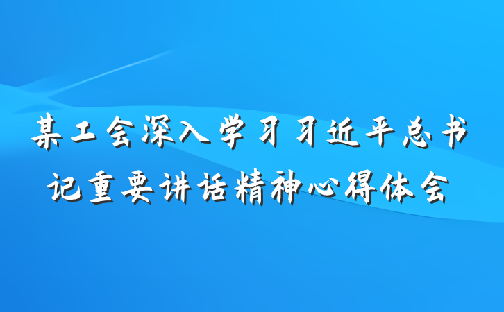 某工会深入学习习近平总书记重要讲话精神心得体会