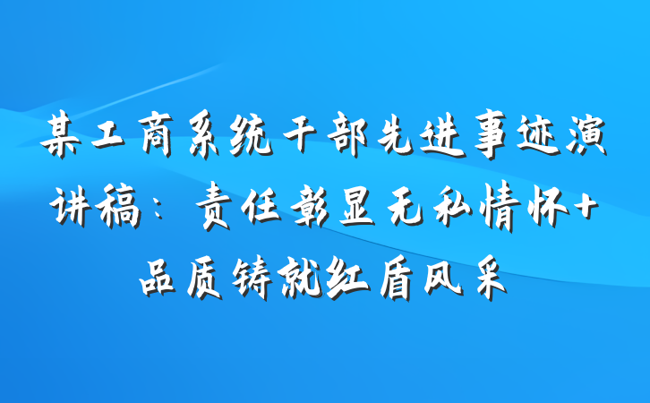 某工商系统干部先进事迹演讲稿：责任彰显无私情怀 品质铸就红盾风采