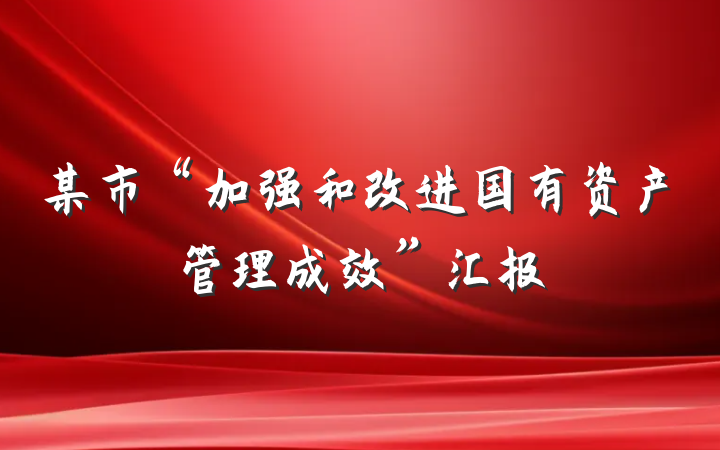 某市“加强和改进国有资产管理成效”汇报