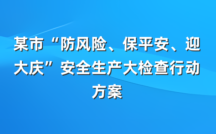某市“防风险、保平安、迎大庆”安全生产大检查行动方案