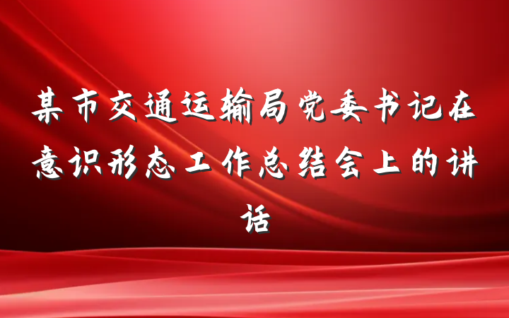 某市交通运输局党委书记在意识形态工作总结会上的讲话