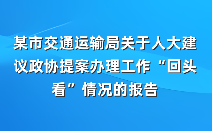 某市交通运输局关于人大建议政协提案办理工作“回头看”情况的报告