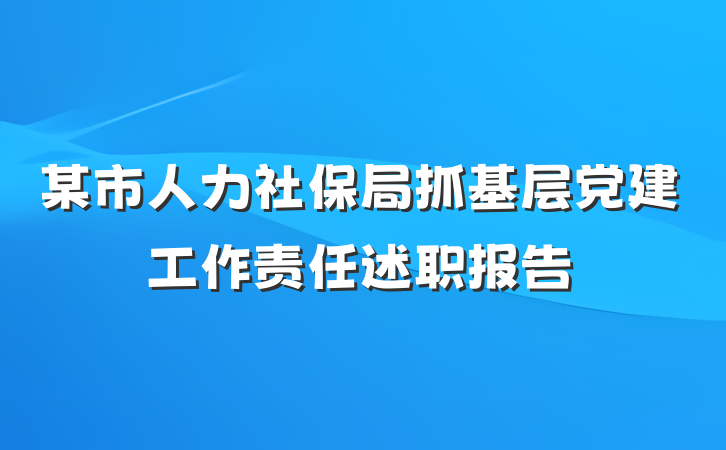 某市人力社保局抓基层党建工作责任述职报告