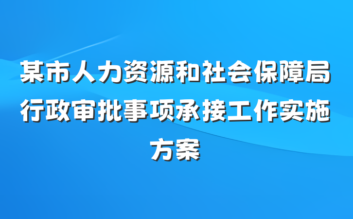 某市人力资源和社会保障局行政审批事项承接工作实施方案
