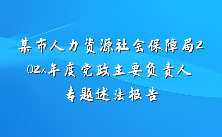 某市人力资源社会保障局202x年度党政主要负责人专题述法报告