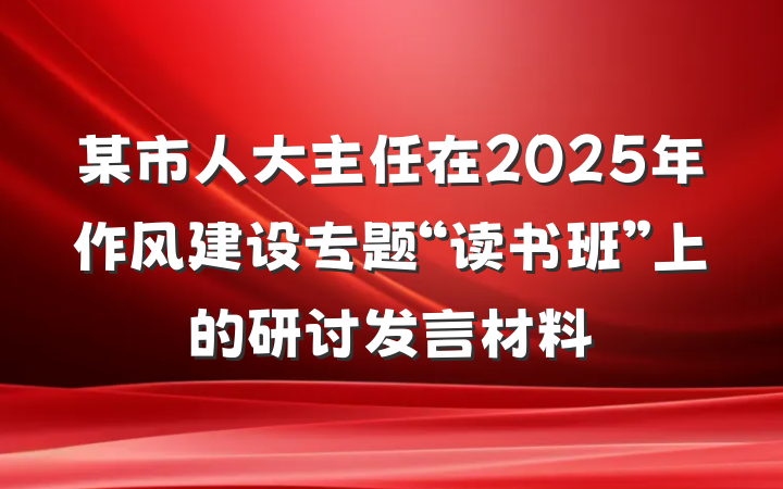 某市人大主任在2025年作风建设专题“读书班”上的研讨发言材料