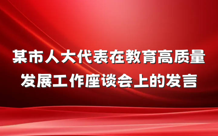 某市人大代表在教育高质量发展工作座谈会上的发言