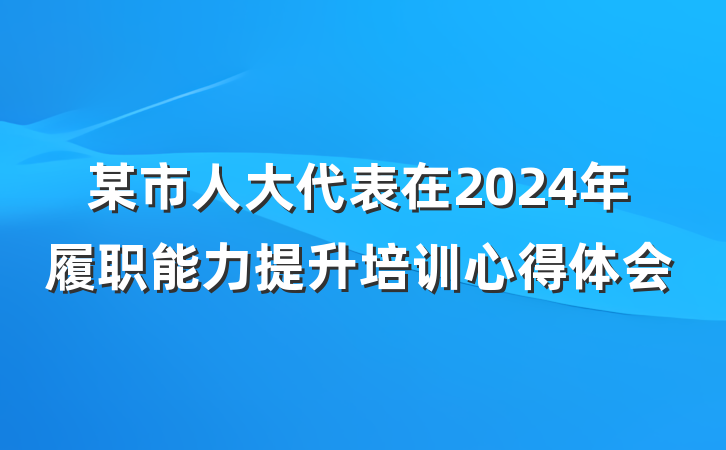 某市人大代表在2024年履职能力提升培训心得体会