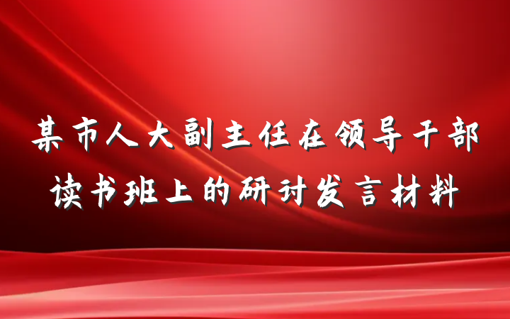 某市人大副主任在领导干部读书班上的研讨发言材料