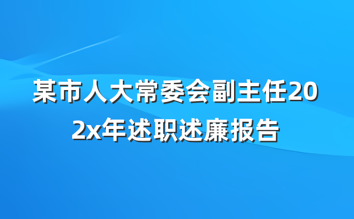 某市人大常委会副主任202x年述职述廉报告