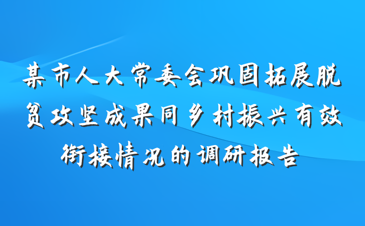 某市人大常委会巩固拓展脱贫攻坚成果同乡村振兴有效衔接情况的调研报告