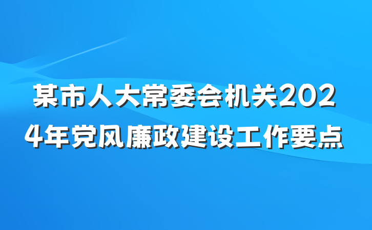 某市人大常委会机关2024年党风廉政建设工作要点