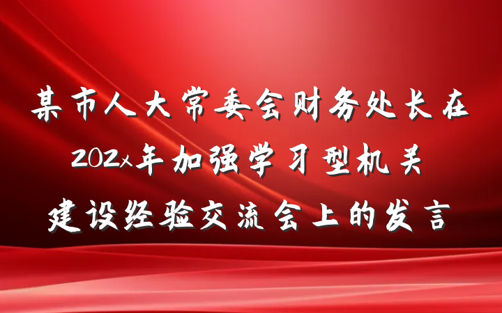 某市人大常委会财务处长在202x年加强学习型机关建设经验交流会上的发言