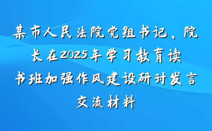 某市人民法院党组书记、院长在2025年学习教育读书班加强作风建设研讨发言交流材料