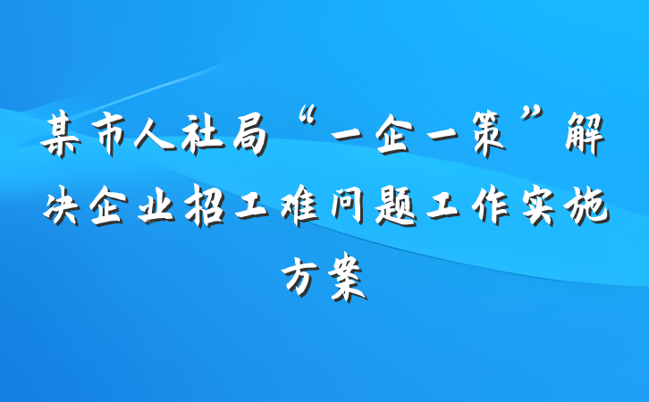 某市人社局“一企一策”解决企业招工难问题工作实施方案