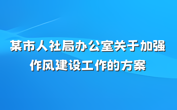 某市人社局办公室关于加强作风建设工作的方案