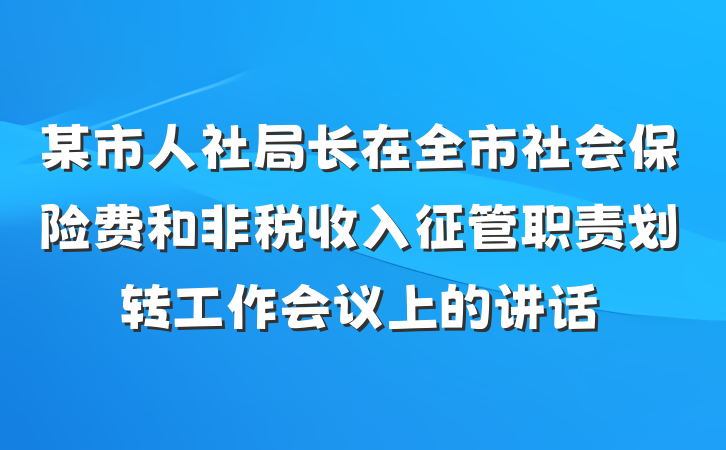 某市人社局长在全市社会保险费和非税收入征管职责划转工作会议上的讲话
