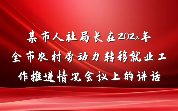 某市人社局长在202x年全市农村劳动力转移就业工作推进情况会议上的讲话