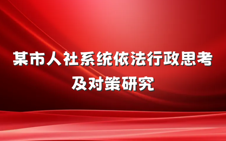某市人社系统依法行政思考及对策研究