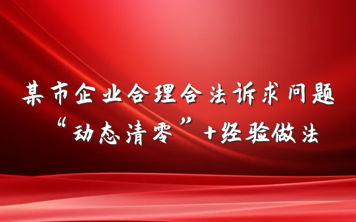 某市企业合理合法诉求问题“动态清零” 经验做法