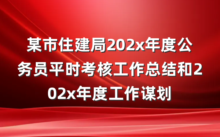 某市住建局202x年度公务员平时考核工作总结和202x年度工作谋划