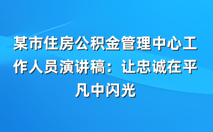 某市住房公积金管理中心工作人员演讲稿：让忠诚在平凡中闪光