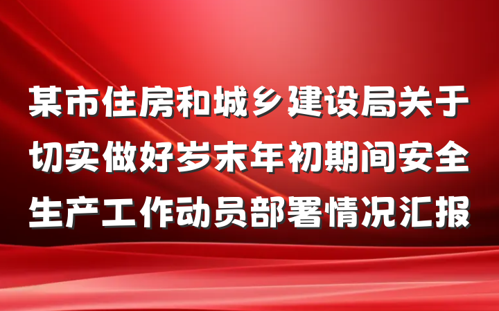 某市住房和城乡建设局关于切实做好岁末年初期间安全生产工作动员部署情况汇报