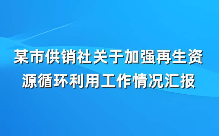 某市供销社关于加强再生资源循环利用工作情况汇报