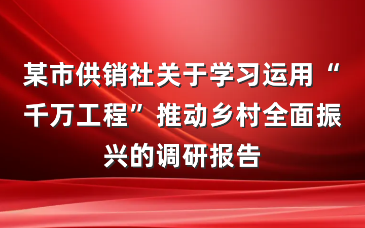 某市供销社关于学习运用“千万工程”推动乡村全面振兴的调研报告