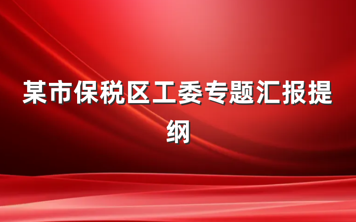 某市保税区工委专题汇报提纲