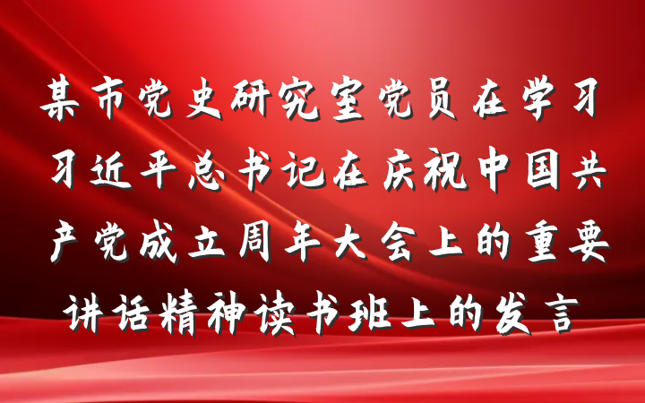 某市党史研究室党员在学习习近平总书记在庆祝中国共产党成立周年大会上的重要讲话精神读书班上的发言