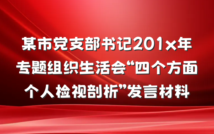 某市党支部书记201x年专题组织生活会“四个方面个人检视剖析”发言材料