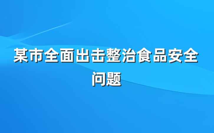 某市全面出击整治食品安全问题
