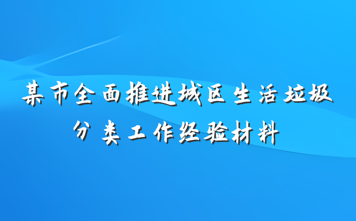 某市全面推进城区生活垃圾分类工作经验材料