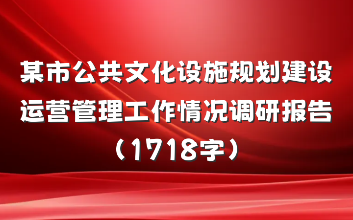 某市公共文化设施规划建设运营管理工作情况调研报告（1718字）