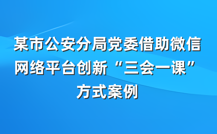 某市公安分局党委借助微信网络平台创新“三会一课”方式案例