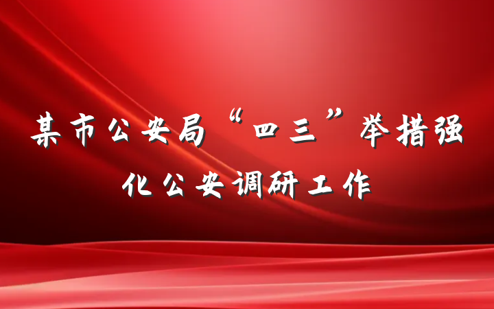 某市公安局“四三”举措强化公安调研工作