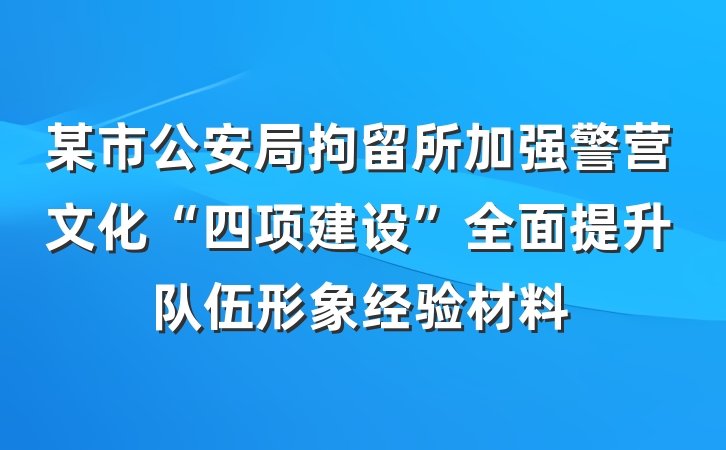 某市公安局拘留所加强警营文化“四项建设”全面提升队伍形象经验材料
