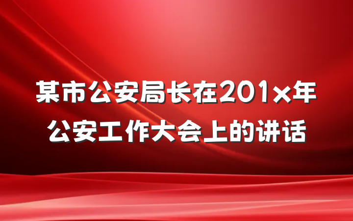 某市公安局长在201x年公安工作大会上的讲话