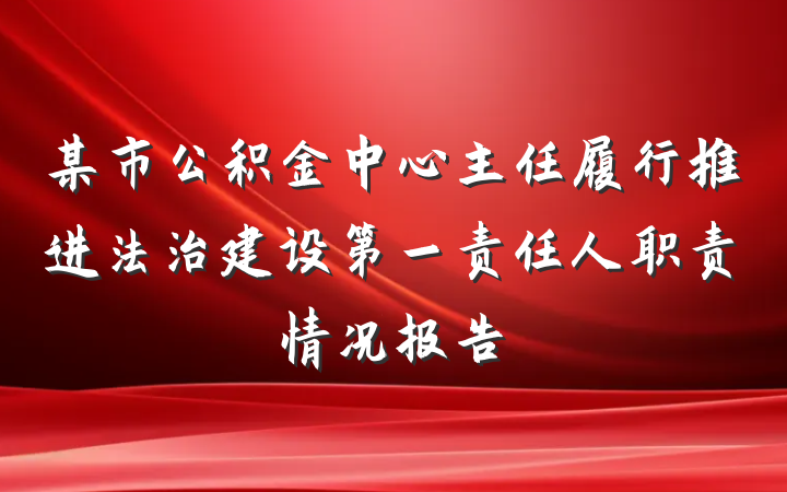 某市公积金中心主任履行推进法治建设第一责任人职责情况报告