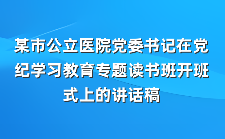 某市公立医院党委书记在党纪学习教育专题读书班开班式上的讲话稿