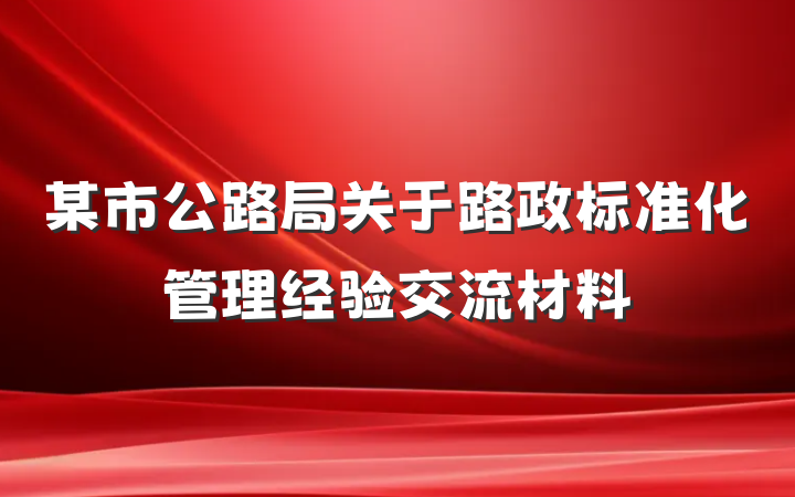 某市公路局关于路政标准化管理经验交流材料