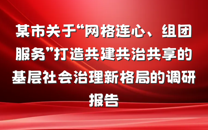 某市关于“网格连心、组团服务”打造共建共治共享的基层社会治理新格局的调研报告