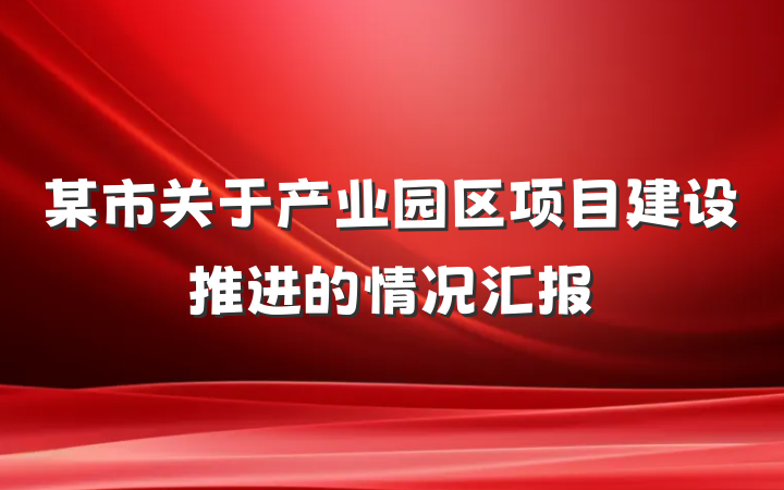 某市关于产业园区项目建设推进的情况汇报